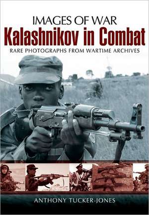 Kalashnikov in Combat de Anthony Tucker-Jones