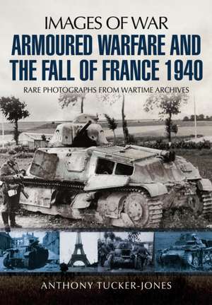 Armoured Warfare and the Fall of France de Anthony Tucker-Jones