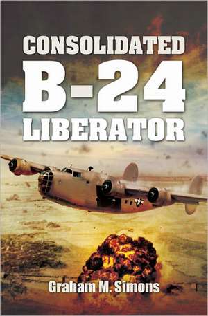 Liberator: The Consolidated B-24 de Graham Simons