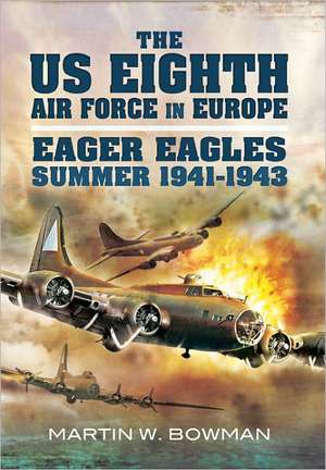 The Us Eighth Air Force in Europe de Martin W. Bowman