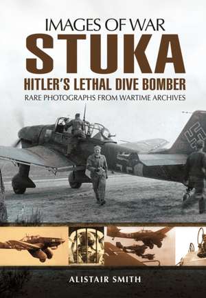 Stuka: Hitler's Lethal Dive Bomber (Images of War Series) de Alistair Smith