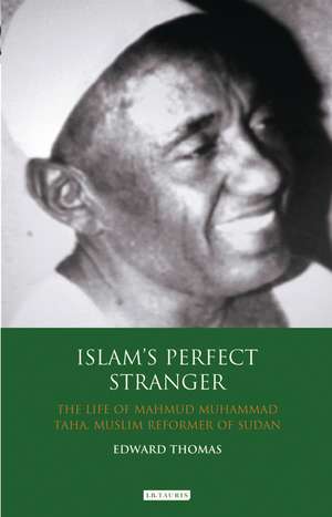 Islam's Perfect Stranger: The Life of Mahmud Muhammad Taha, Muslim Reformer of Sudan de Edward Thomas