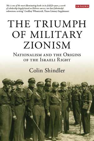 The Triumph of Military Zionism: Nationalism and the Origins of the Israeli Right de Professor of Israeli Studies Colin Shindler