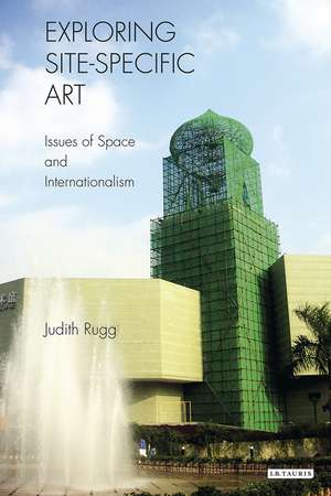 Exploring Site-specific Art: Issues of Space and Internationalism de Judith Rugg