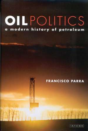 Oil Politics: A Modern History of Petroleum de Francisco Parra