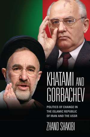 Khatami and Gorbachev: Politics of Change in the Islamic Republic of Iran and the USSR de Zhand Shakibi