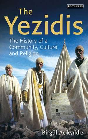 The Yezidis: The History of a Community, Culture and Religion de Birgül Açikyildiz