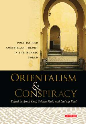 Orientalism and Conspiracy: Politics and Conspiracy Theory in the Islamic World de Arndt Graf