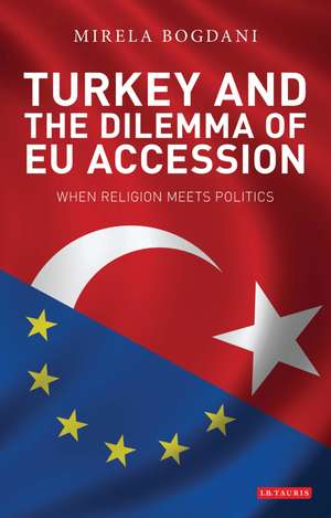 Turkey and the Dilemma of EU Accession: When Religion Meets Politics de Mirela Bogdani