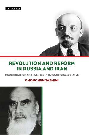 Revolution and Reform in Russia and Iran: Modernisation and Politics in Revolutionary States de Ghoncheh Tazmini