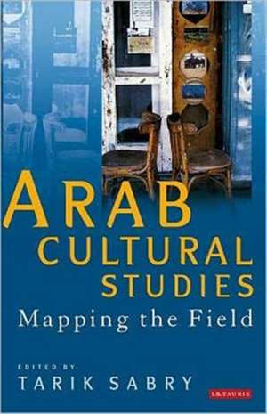 Arab Cultural Studies: Mapping the Field de Tarik Sabry