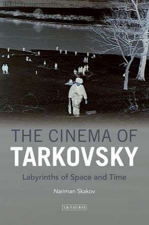 The Cinema of Tarkovsky: Labyrinths of Space and Time de Nariman Skakov