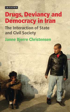 Drugs, Deviancy and Democracy in Iran: The Interaction of State and Civil Society de Janne Bjerre Christensen