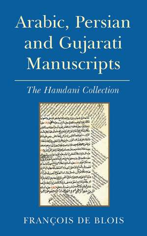 Arabic, Persian and Gujarati Manuscripts: The Hamdani Collection in the Library of the Institute of Ismaili Studies de François de Blois