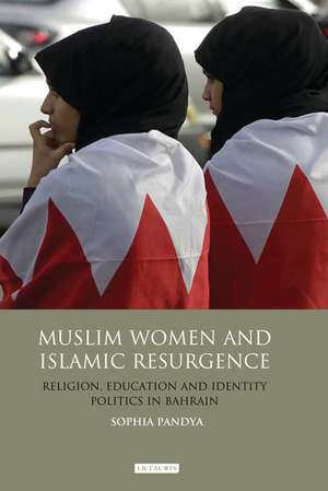 Muslim Women and Islamic Resurgence: Religion, Education and Identity Politics in Bahrain de Sophia Pandya