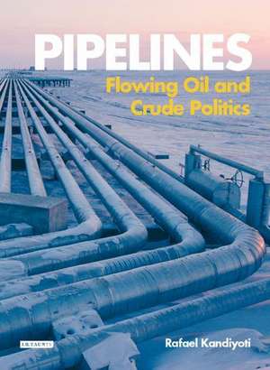 Pipelines: Flowing Oil and Crude Politics de Rafael Kandiyoti