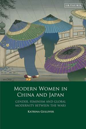 Modern Women in China and Japan: Gender, Feminism and Global Modernity Between the Wars de Katrina Gulliver