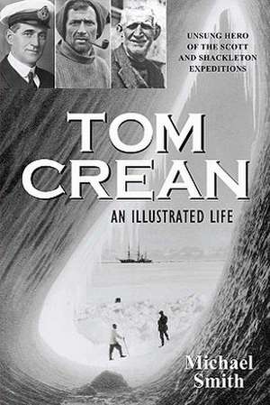 Tom Crean: Unsung Hero of the Scott and Shackleton Expeditions de Michael Smith