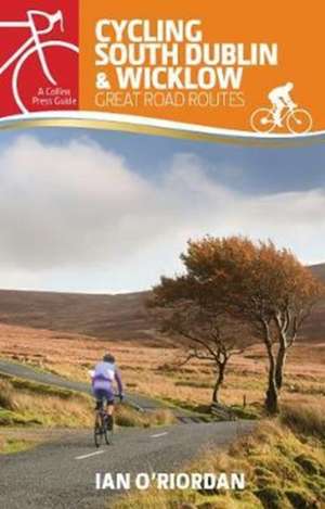 Cycling South Dublin & Wicklow: Great Road Routes de Ian O'Riordan