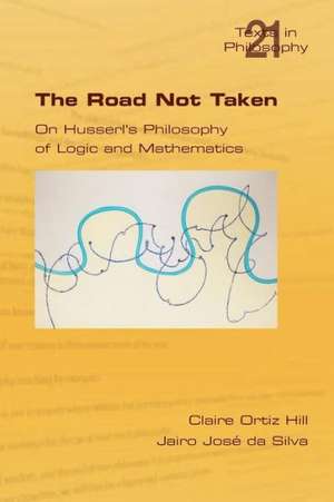 The Road Not Taken. on Husserl's Philosophy of Logic and Mathematics de Claire Ortiz Hill