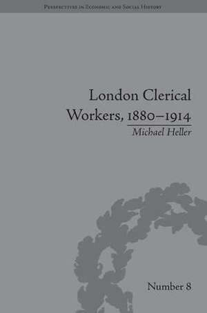 London Clerical Workers, 1880-1914: Development of the Labour Market de Michael Heller