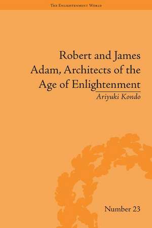 Robert and James Adam, Architects of the Age of Enlightenment de Ariyuki Kondo