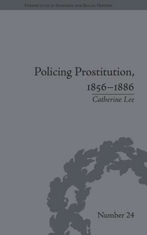 Policing Prostitution, 1856–1886: Deviance, Surveillance and Morality de Catherine Lee