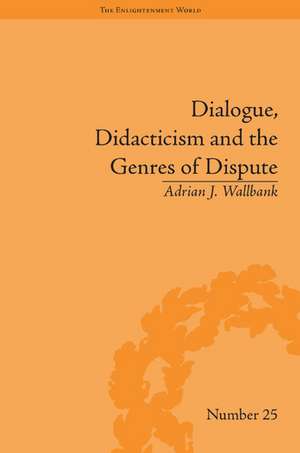 Dialogue, Didacticism and the Genres of Dispute: Literary Dialogues in the Age of Revolution de Adrian J Wallbank