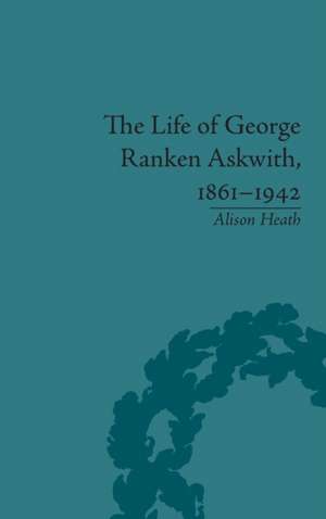 The Life of George Ranken Askwith, 1861-1942 de Alison Heath