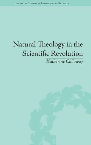 Natural Theology in the Scientific Revolution: God's Scientists de Katherine Calloway