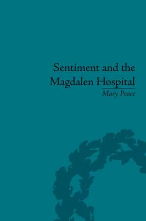 Changing Sentiments and the Magdalen Hospital: Luxury, Virtue and the Senses in Eighteenth-Century Culture de Mary Peace