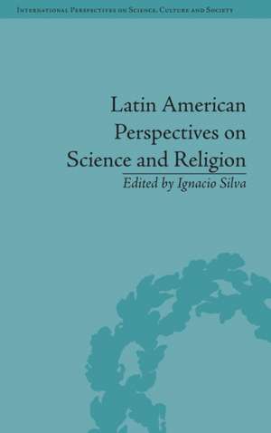 Latin American Perspectives on Science and Religion de Ignacio Silva