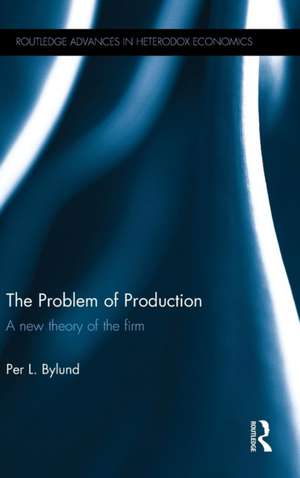 The Problem of Production: A new theory of the firm de Per Bylund