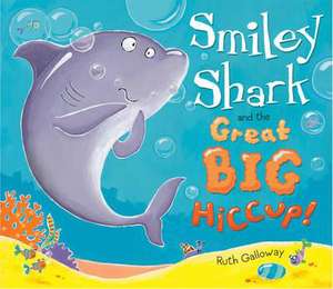 Smiley Shark and the Great Big Hiccup de Ruth Galloway