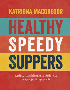 Healthy Speedy Suppers de Katriona Macgregor