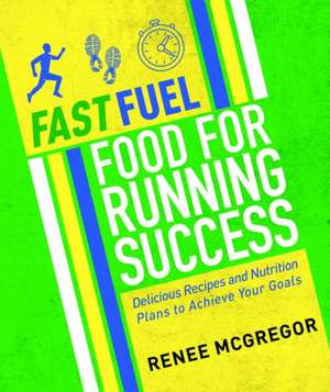 Fast Fuel: Delicious Recipes and Nutrition Plans to Achieve Your Goals de Renee McGregor