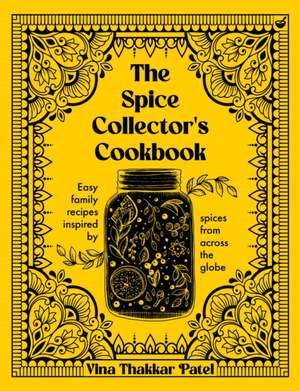 The Spice Collector's Cookbook de Vina Patel