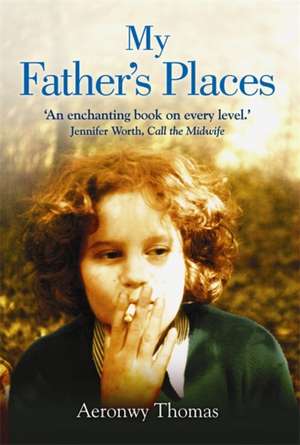 My Father's Places de Aeronwy Thomas