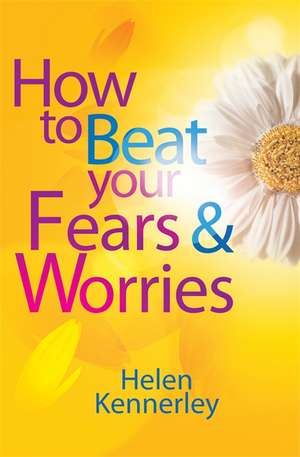 How to Beat Your Fears and Worries de Helen Kennerley