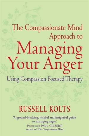 Kolts, R: Compassionate Mind Approach to Managing Your Anger