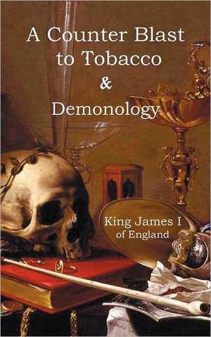 A Counter-Blaste to Tobacco & Demonology de James I. King of England