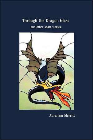 Through the Dragon Glass and Other Stories de Abraham Merritt