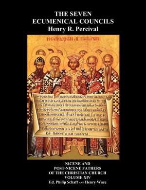 The Seven Ecumenical Councils of the Undivided Church: Their Canons and Dogmatic Decrees Together with the Canons of All the Local Synods Which Have R de Henry R Percival