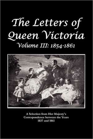 The Letters of Queen Victoria a Selection from He R Ma J E S T y ' S Correspondence Between the Years 1837 and 1861 de Queen Victoria