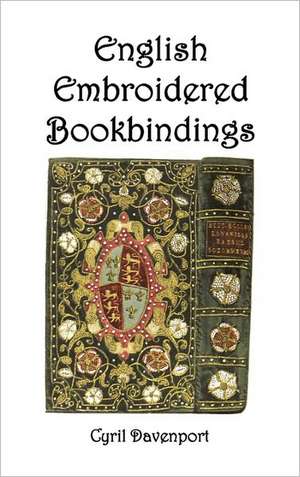 English Embroidered Bookbindings de Cyril Davenport