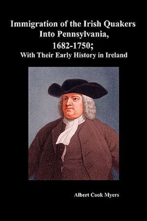 Immigration of the Irish Quakers Into Pennsylvania, 1682-1750; With Their Early History in Ireland de Albert Cook Myers