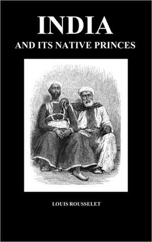 India and Its Native Princes de Louis Rousselet