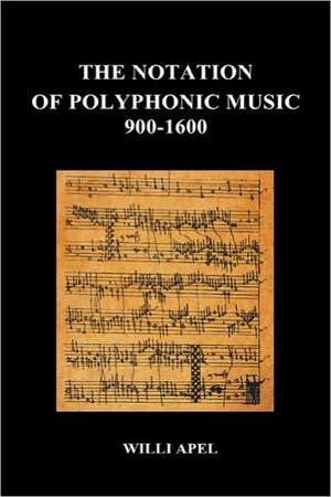 The Notation of Polyphonic Music 900 1600 (Hardback) de Willi Apel