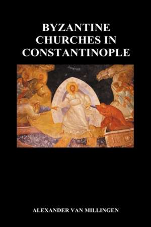 Byzantine Churches in Constantinople (Hardback) de Alexander Van Millingen