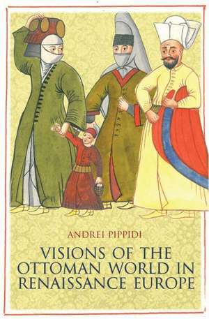 Pippidi, A: Visions of the Ottoman World in Renaissance Euro de Andrei Puppidi